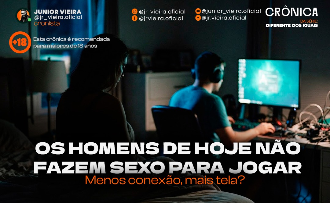 OS HOMENS DE HOJE NÃO FAZEM SEXO PRA JOGAR